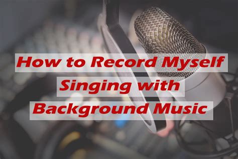 how to record yourself singing with background music