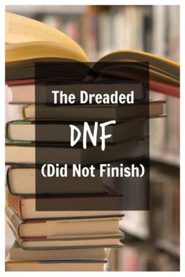 What Does DNF Stand for in Books: A Dive into the World of Unfinished Reads