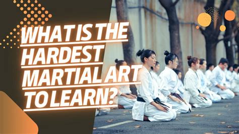 What Is the Hardest Martial Art: A Multifaceted Viewpoint